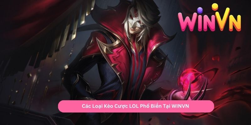 Các Loại Kèo Cược LOL Phổ Biến Tại WINVN 
