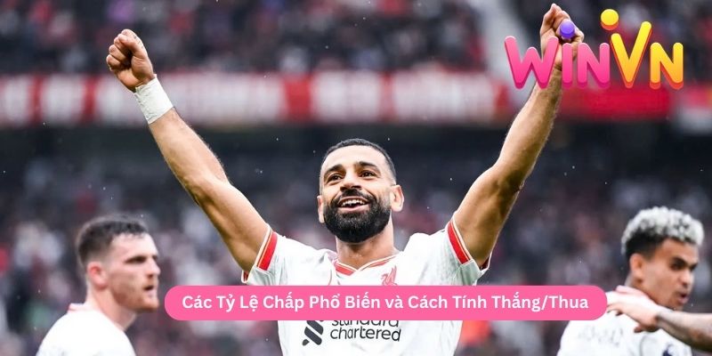 Các Tỷ Lệ Chấp Phổ Biến và Cách Tính ThắngThua
