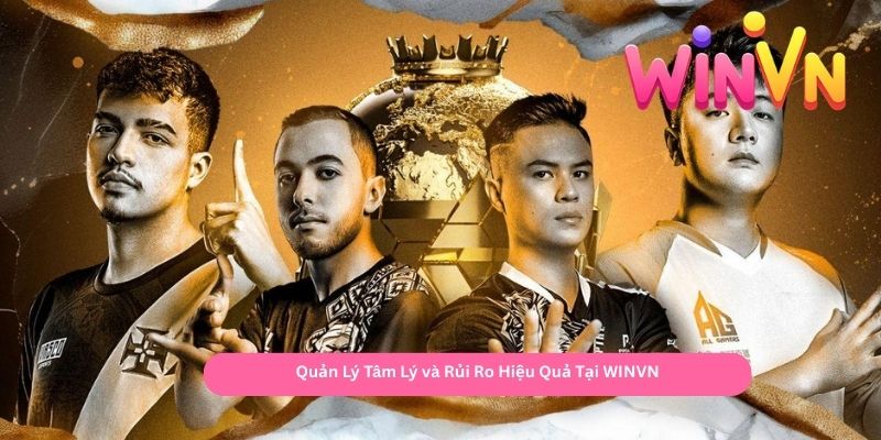 Quản Lý Tâm Lý và Rủi Ro Hiệu Quả Tại WINVN