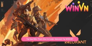 Tại Sao Nên Tham Gia Cá Cược Valorant Tại WINVN