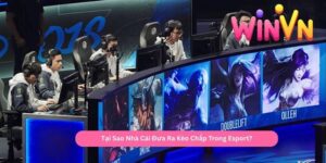 Tại Sao Nhà Cái Đưa Ra Kèo Chấp Trong Esport